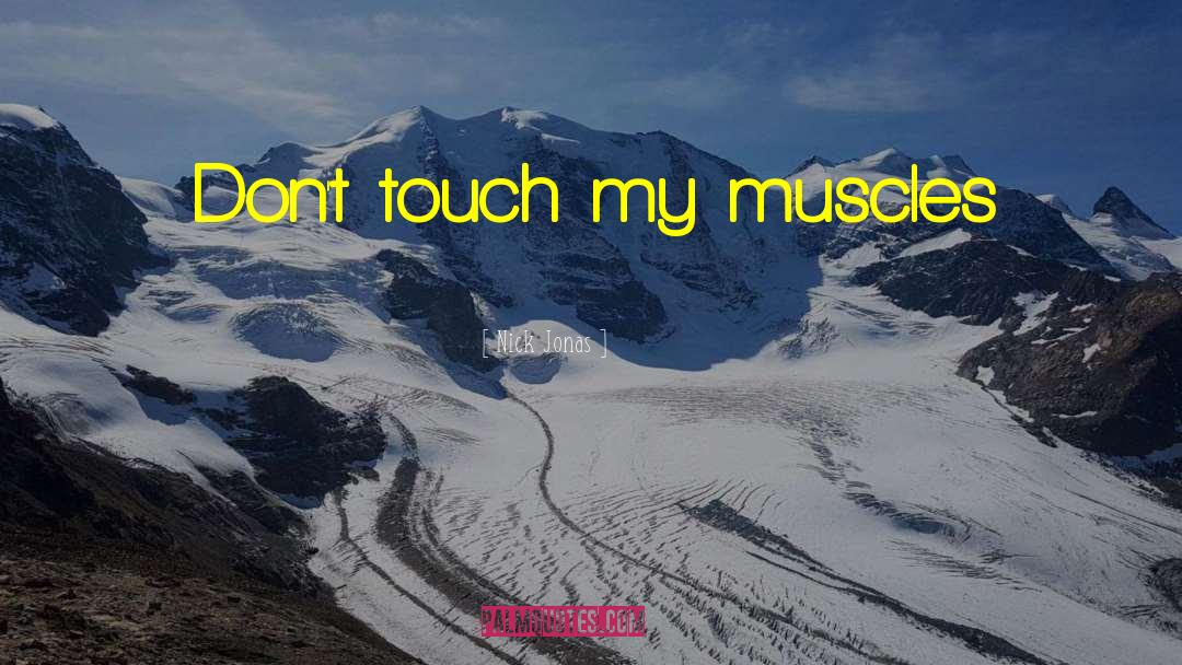 Nick Jonas Quotes: Don't touch my muscles