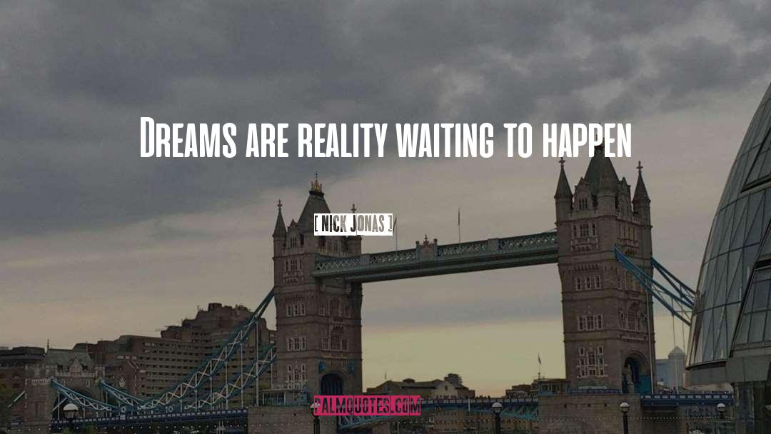 Nick Jonas Quotes: Dreams are reality waiting to