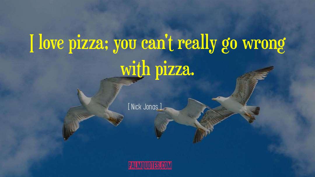 Nick Jonas Quotes: I love pizza; you can't