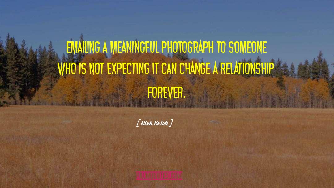 Nick Kelsh Quotes: Emailing a meaningful photograph to