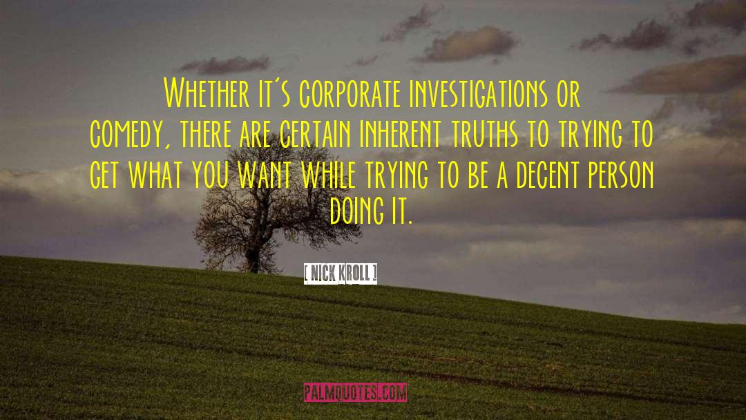 Nick Kroll Quotes: Whether it's corporate investigations or