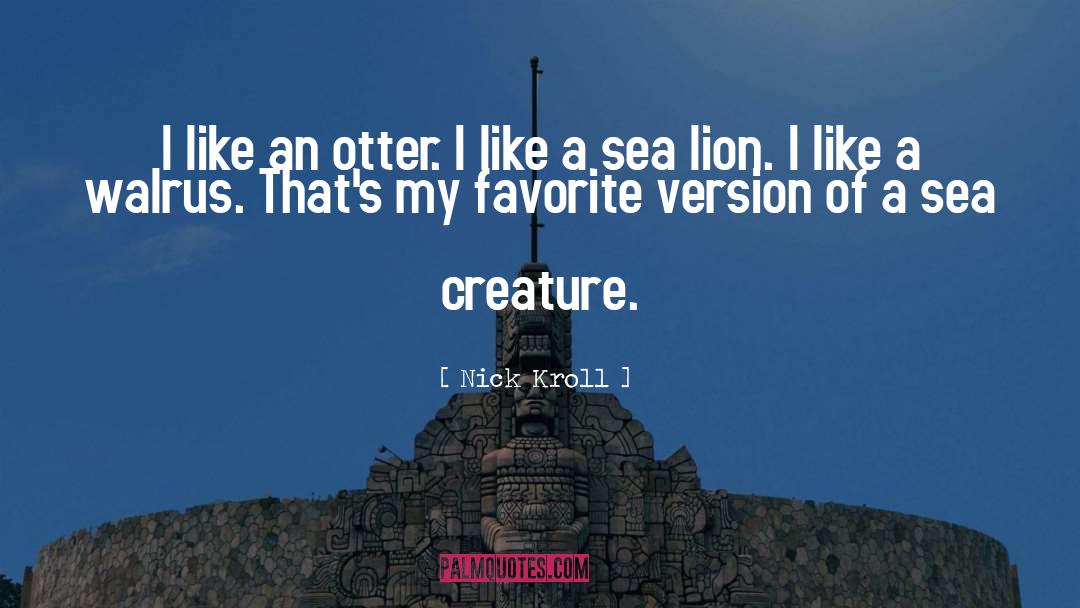 Nick Kroll Quotes: I like an otter. I