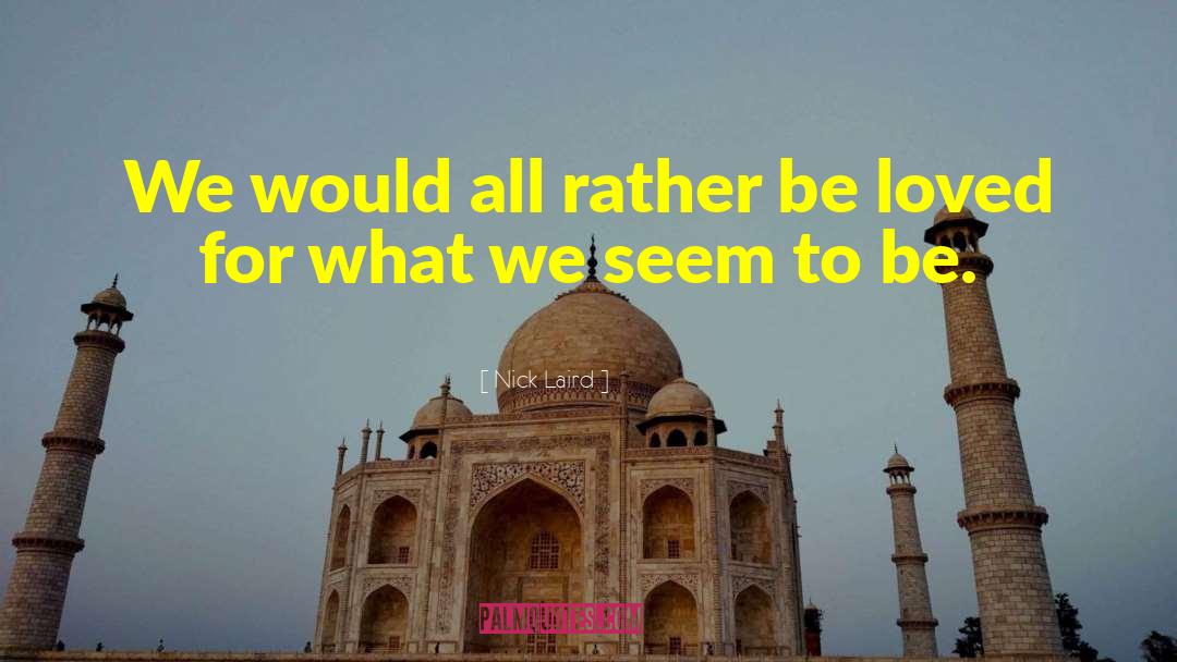 Nick Laird Quotes: We would all rather be