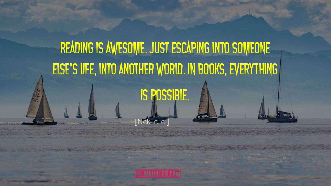 Nick Lake Quotes: Reading is awesome. Just escaping