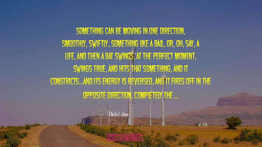 Nick Lake Quotes: Something can be moving in