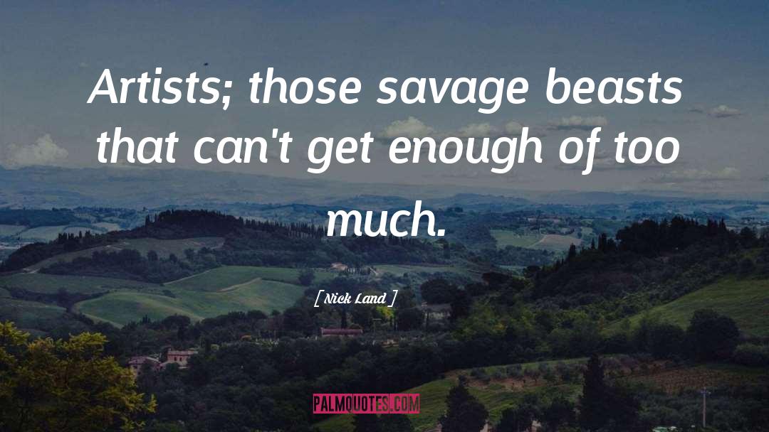 Nick Land Quotes: Artists; those savage beasts that