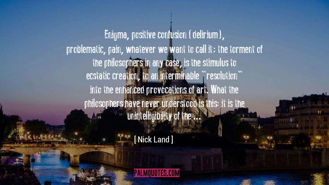 Nick Land Quotes: Enigma, positive confusion (delirium), problematic,