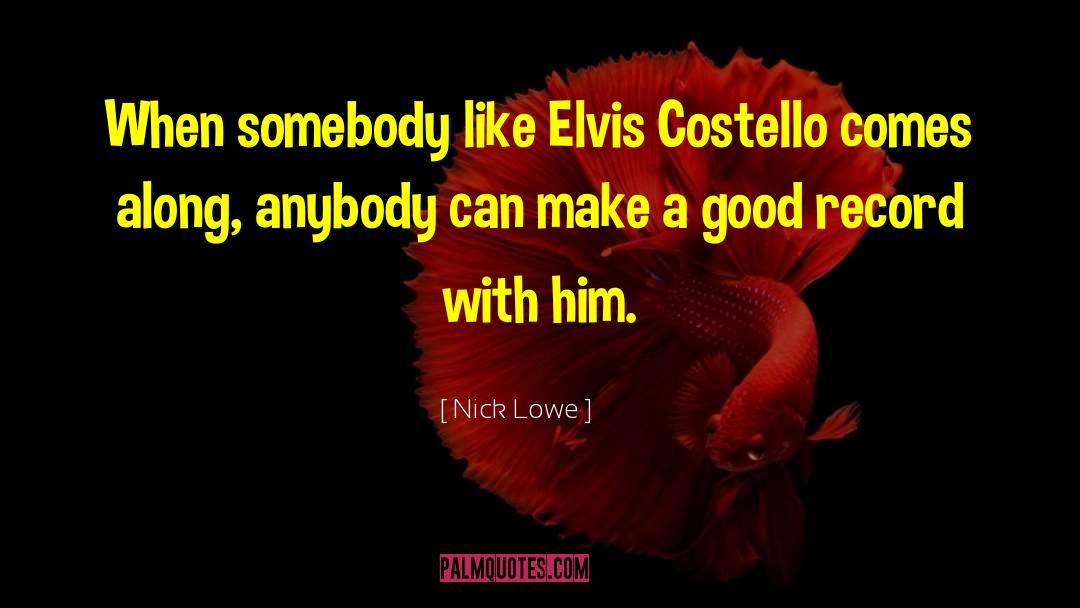 Nick Lowe Quotes: When somebody like Elvis Costello