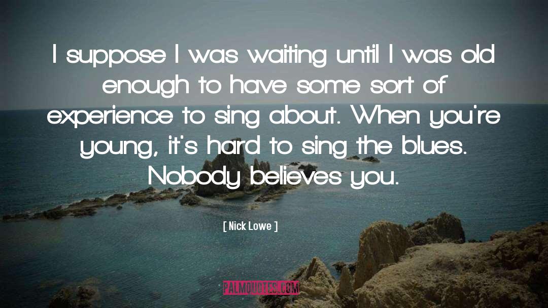 Nick Lowe Quotes: I suppose I was waiting