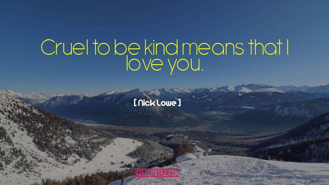 Nick Lowe Quotes: Cruel to be kind means