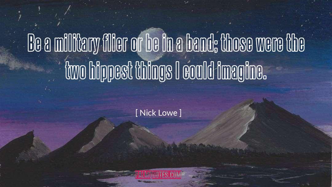 Nick Lowe Quotes: Be a military flier or