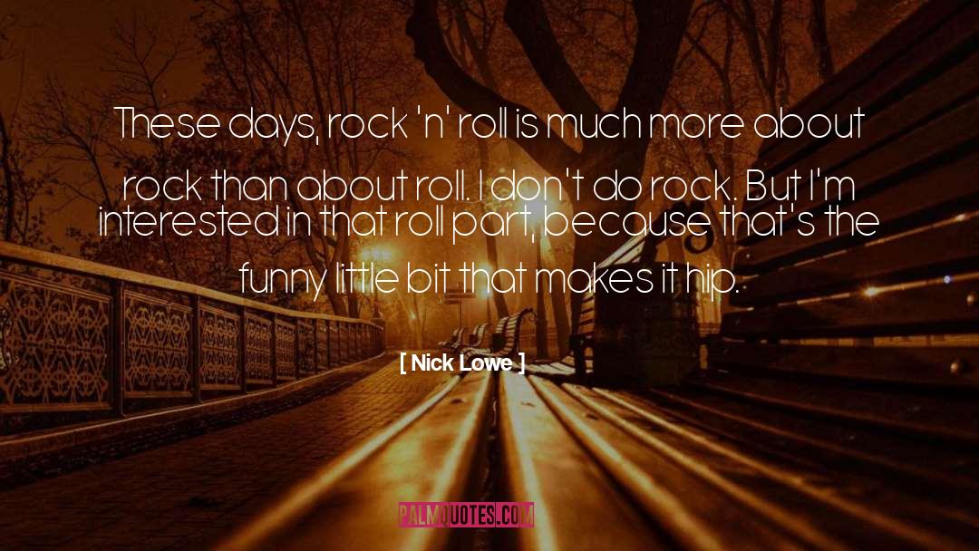 Nick Lowe Quotes: These days, rock 'n' roll