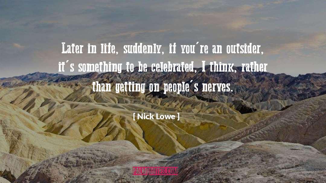 Nick Lowe Quotes: Later in life, suddenly, if