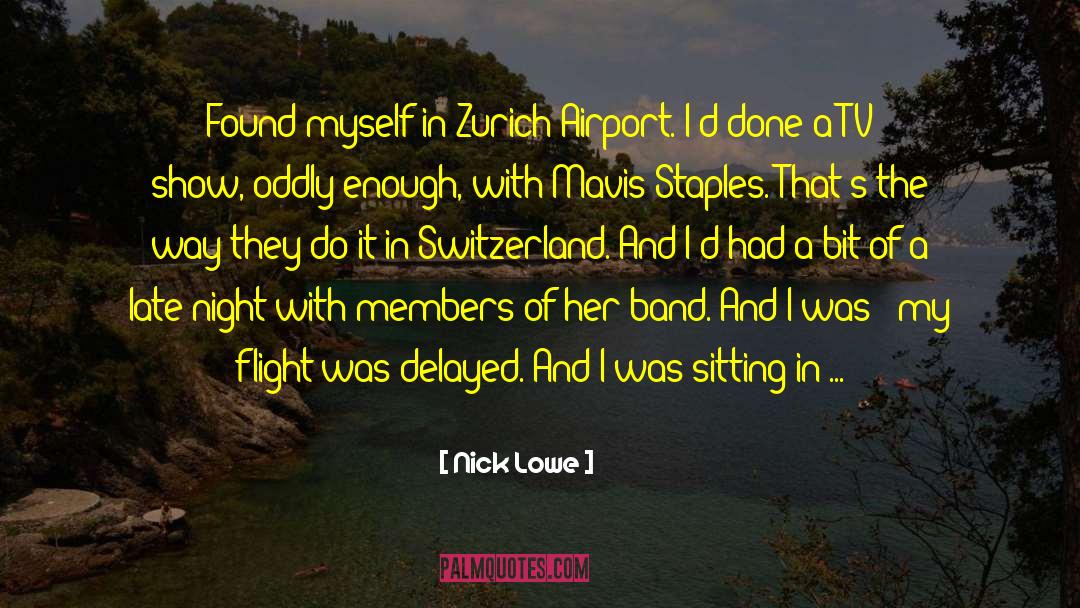 Nick Lowe Quotes: Found myself in Zurich Airport.