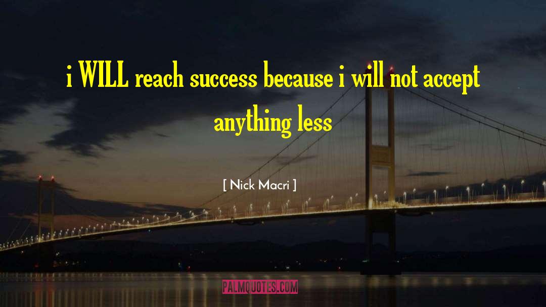 Nick Macri Quotes: i WILL reach success because