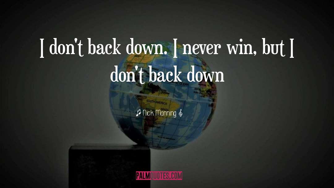 Nick Manning Quotes: I don't back down. I