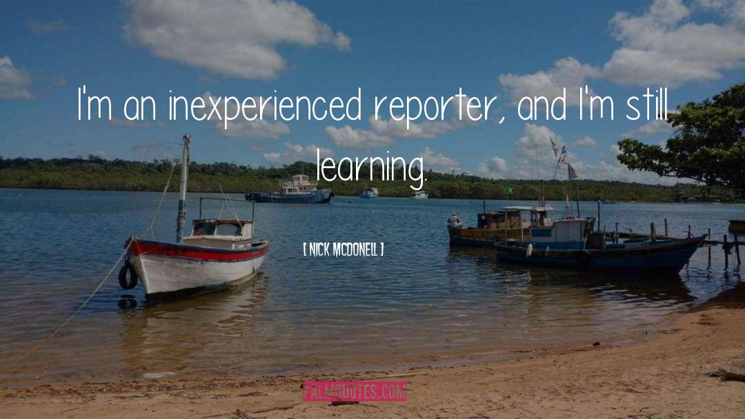 Nick McDonell Quotes: I'm an inexperienced reporter, and
