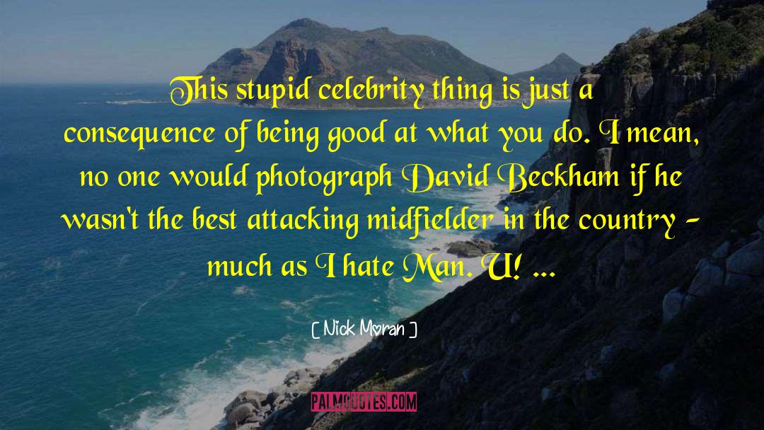 Nick Moran Quotes: This stupid celebrity thing is