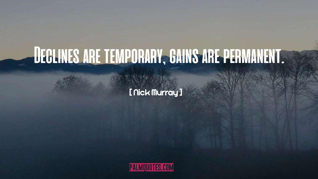 Nick Murray Quotes: Declines are temporary, gains are