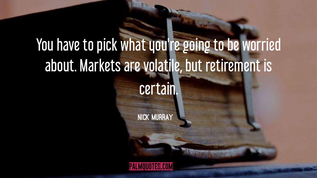 Nick Murray Quotes: You have to pick what
