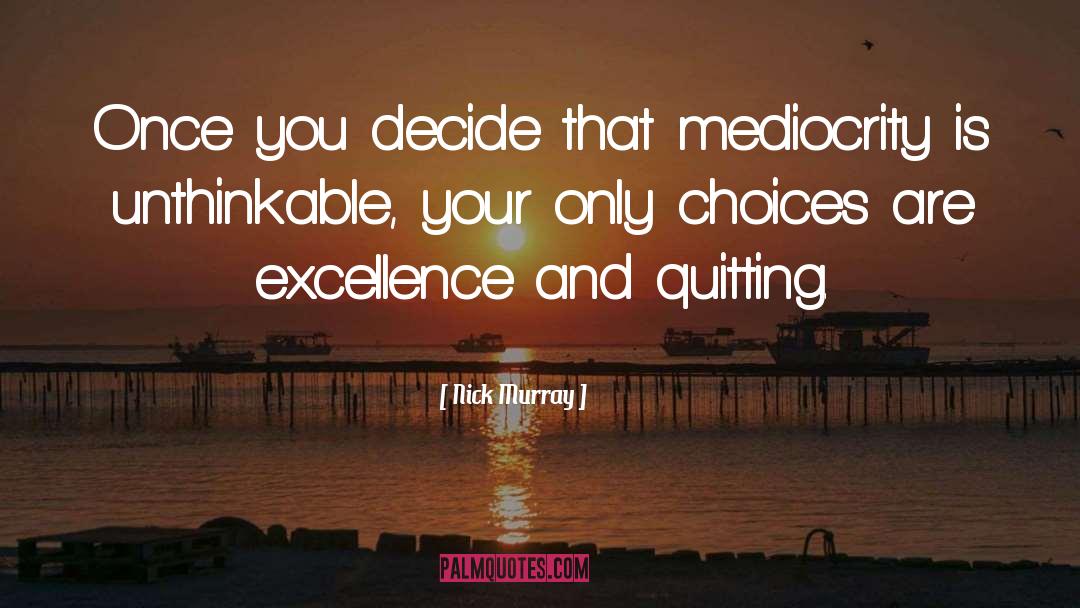 Nick Murray Quotes: Once you decide that mediocrity