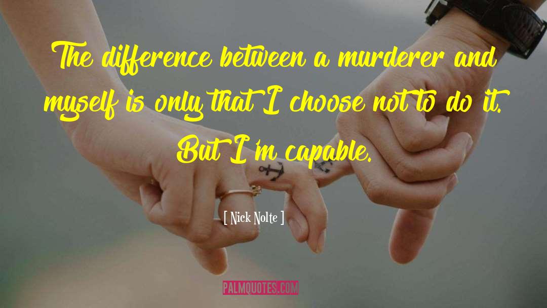 Nick Nolte Quotes: The difference between a murderer