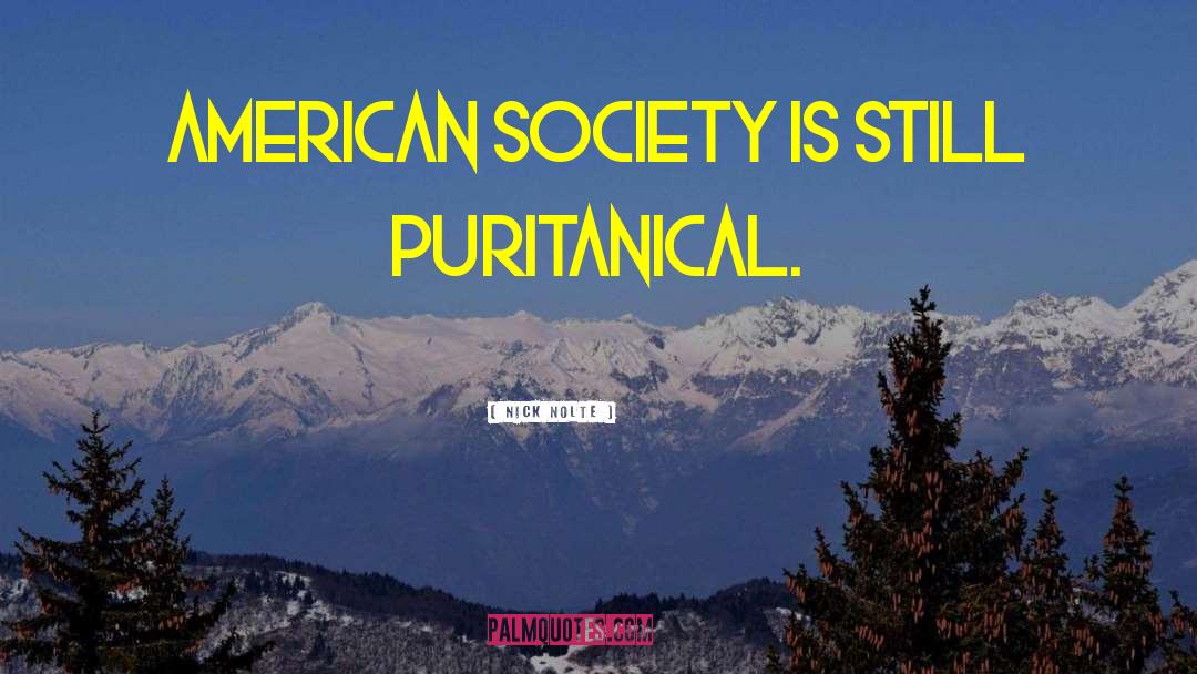 Nick Nolte Quotes: American society is still puritanical.