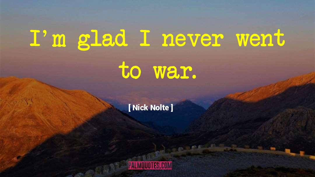 Nick Nolte Quotes: I'm glad I never went