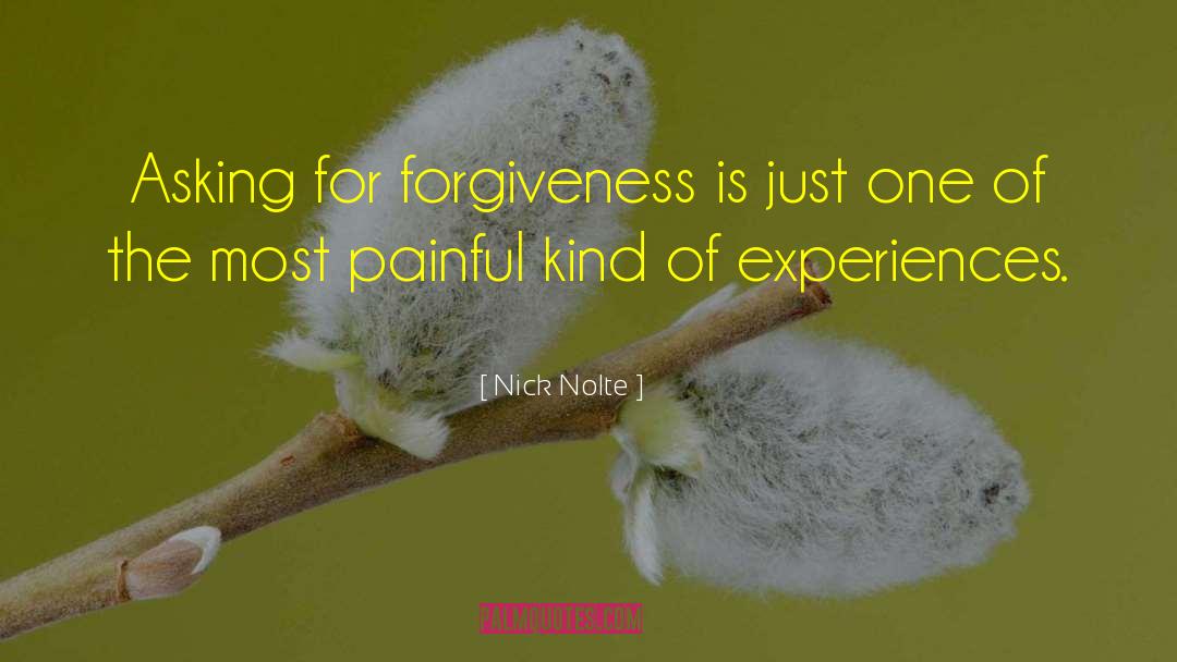 Nick Nolte Quotes: Asking for forgiveness is just