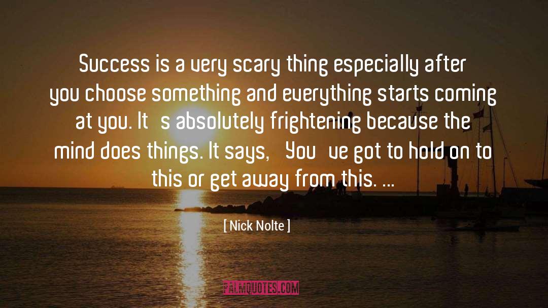 Nick Nolte Quotes: Success is a very scary