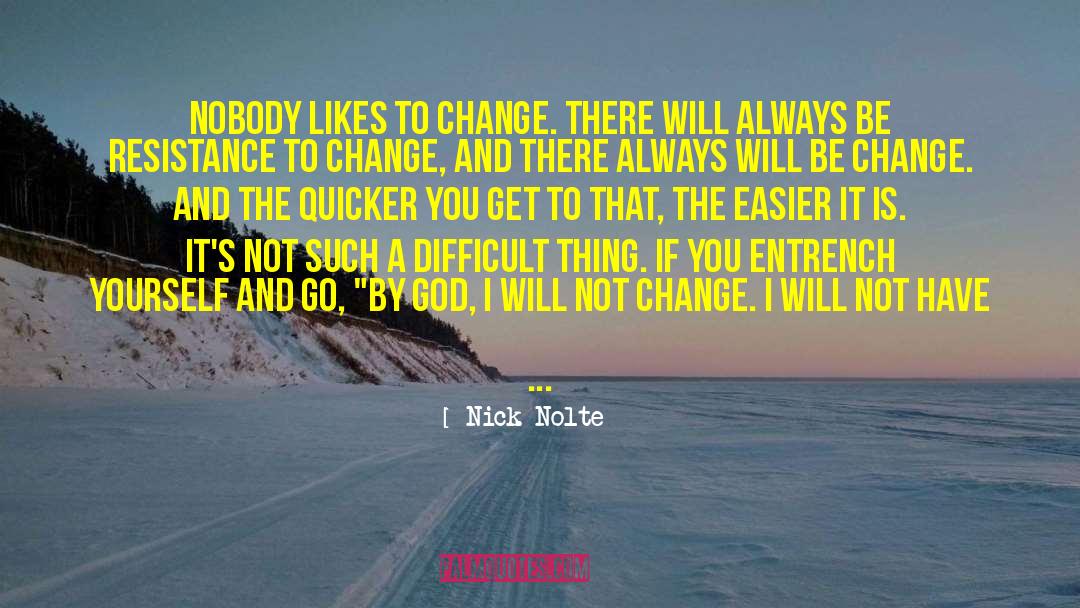 Nick Nolte Quotes: Nobody likes to change. There