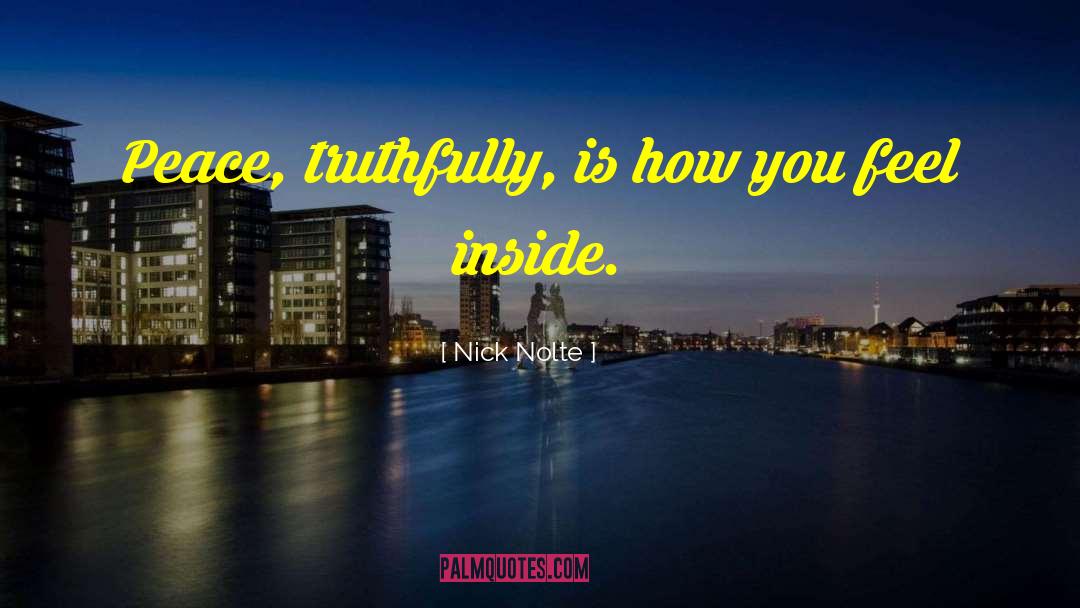 Nick Nolte Quotes: Peace, truthfully, is how you