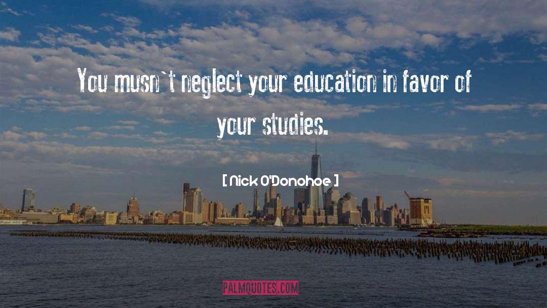 Nick O'Donohoe Quotes: You musn't neglect your education