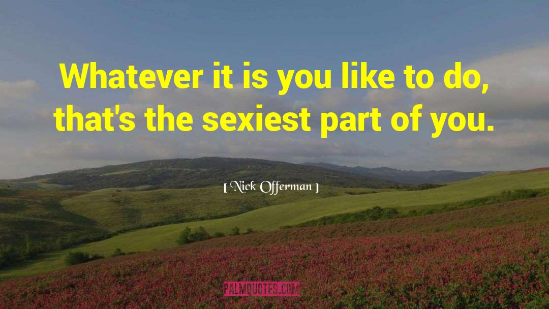 Nick Offerman Quotes: Whatever it is you like