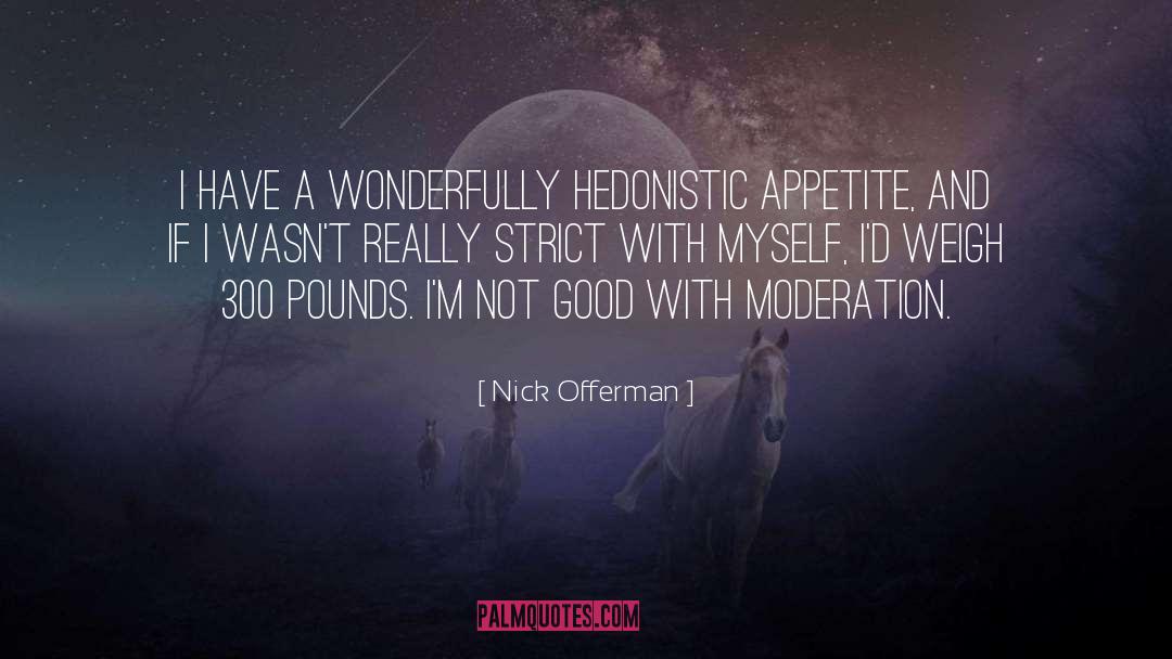 Nick Offerman Quotes: I have a wonderfully hedonistic