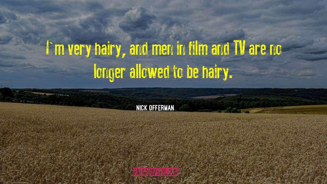 Nick Offerman Quotes: I'm very hairy, and men