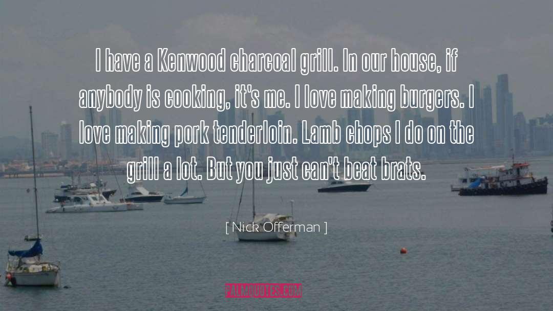 Nick Offerman Quotes: I have a Kenwood charcoal