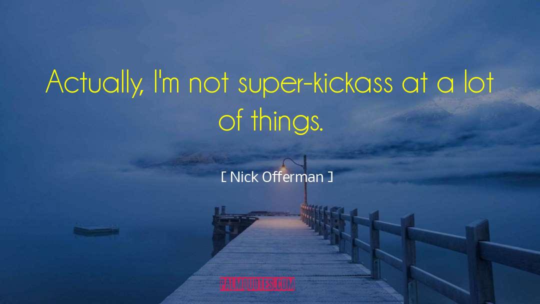 Nick Offerman Quotes: Actually, I'm not super-kickass at