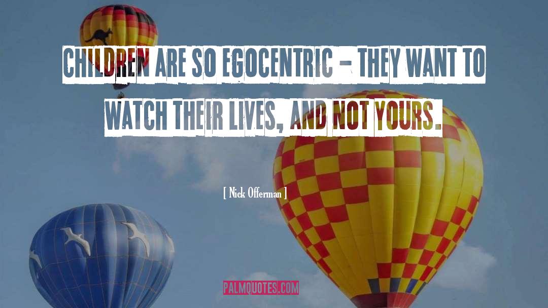 Nick Offerman Quotes: Children are so egocentric -