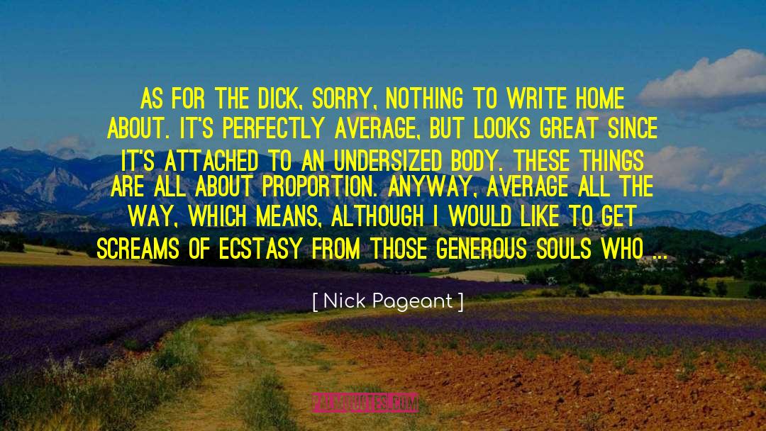 Nick Pageant Quotes: As for the dick, sorry,