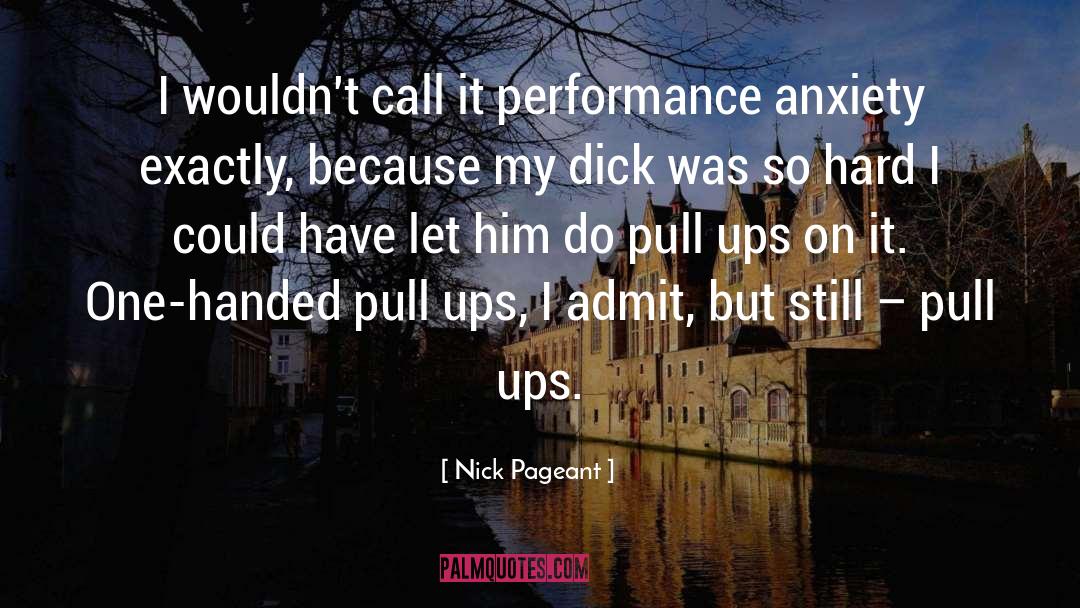 Nick Pageant Quotes: I wouldn't call it performance