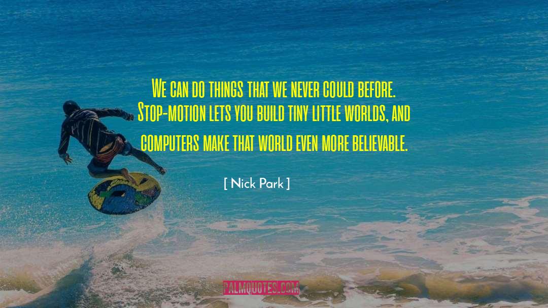 Nick Park Quotes: We can do things that