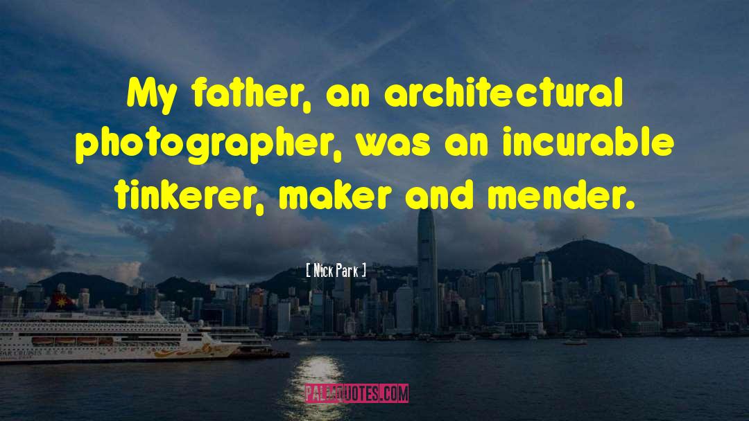 Nick Park Quotes: My father, an architectural photographer,