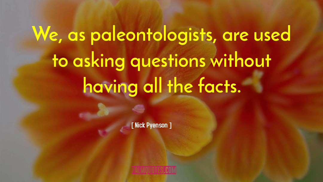 Nick Pyenson Quotes: We, as paleontologists, are used