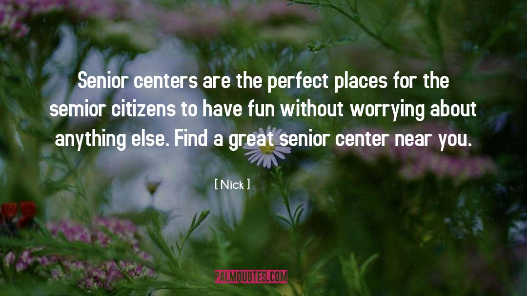 Nick Quotes: Senior centers are the perfect