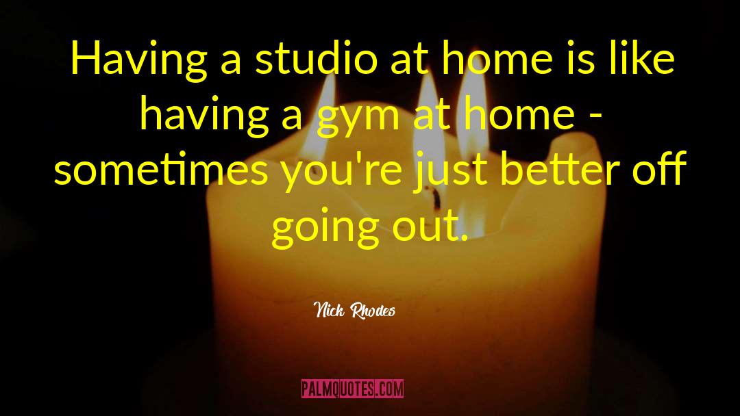 Nick Rhodes Quotes: Having a studio at home