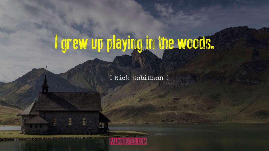 Nick Robinson Quotes: I grew up playing in