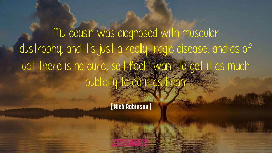 Nick Robinson Quotes: My cousin was diagnosed with