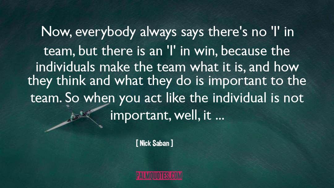 Nick Saban Quotes: Now, everybody always says there's