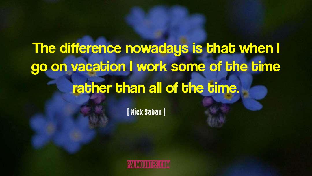 Nick Saban Quotes: The difference nowadays is that